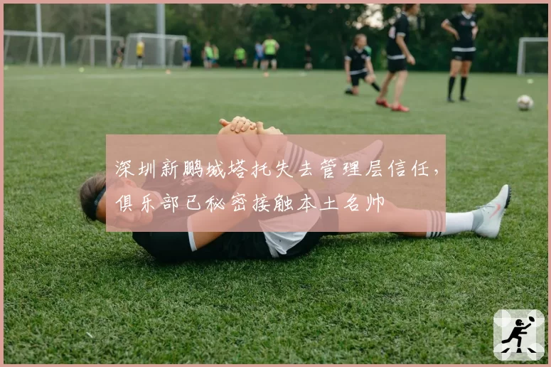 深圳新鹏城塔托失去管理层信任，俱乐部已秘密接触本土名帅