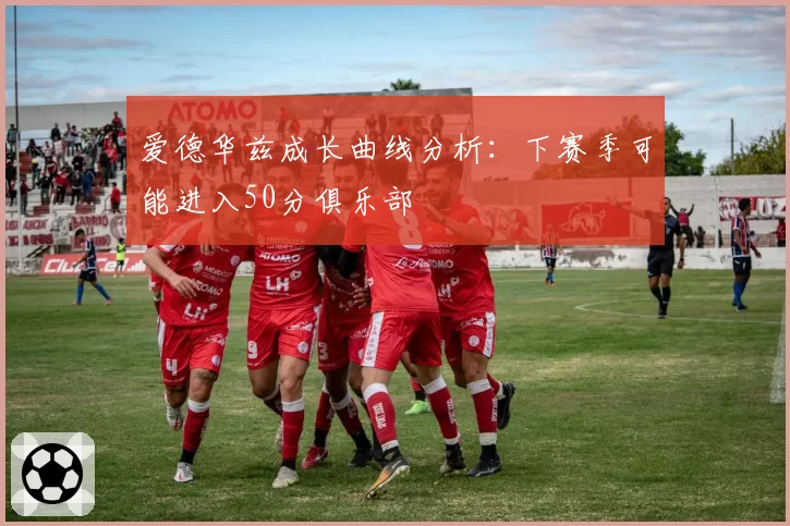 爱德华兹成长曲线分析：下赛季可能进入50分俱乐部