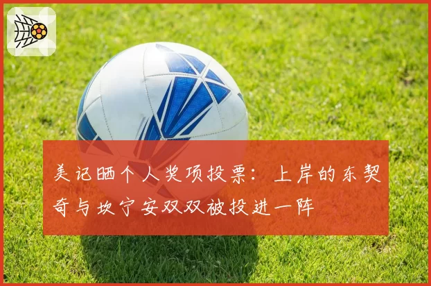 美记晒个人奖项投票：上岸的东契奇与坎宁安双双被投进一阵